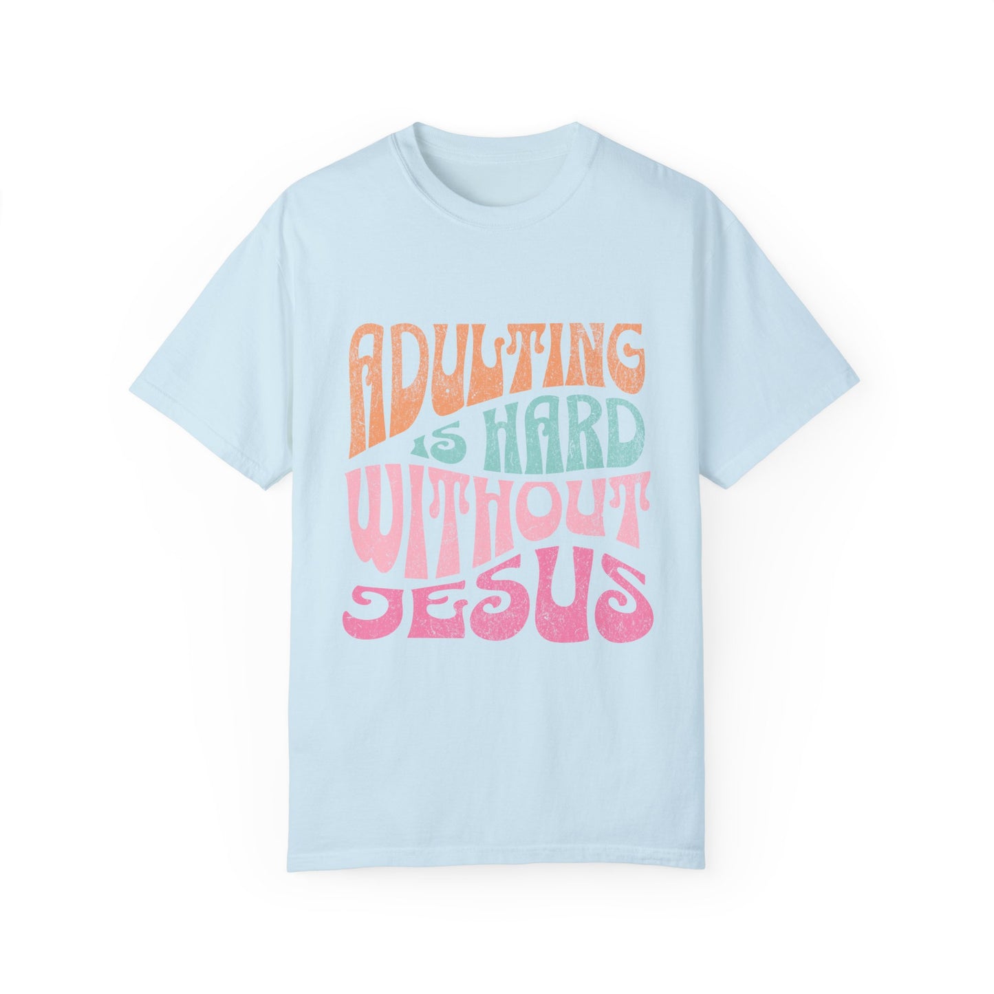 Adulting is hard without Jesus Unisex Garment-Dyed T-shirt