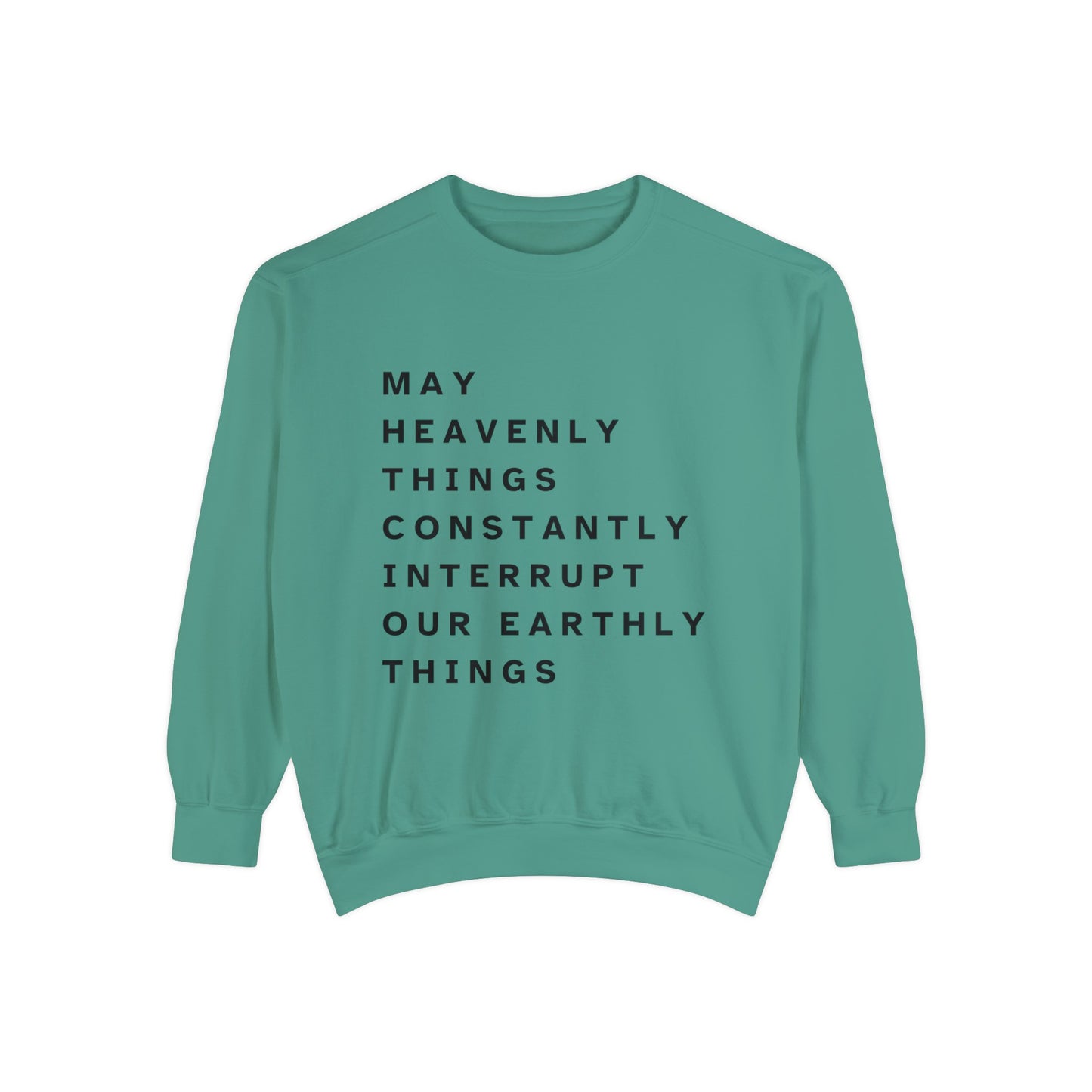 May Heavenly Things Constantly Interrupt Earthly Things Unisex Garment-Dyed Sweatshirt