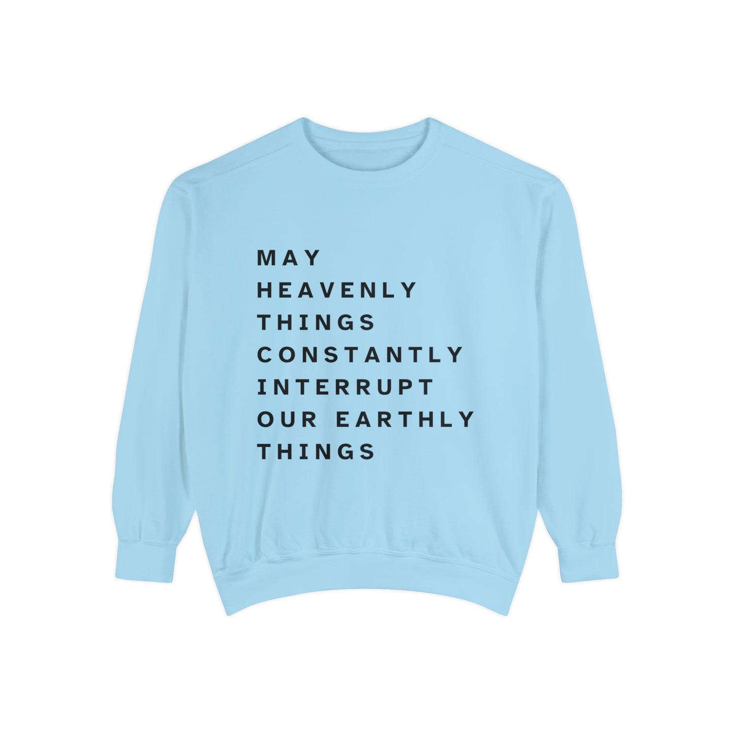 May Heavenly Things Constantly Interrupt Earthly Things Unisex Garment-Dyed Sweatshirt