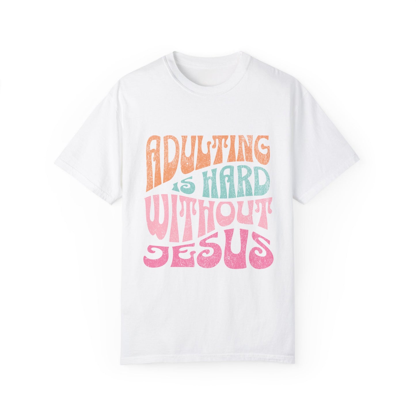 Adulting is hard without Jesus Unisex Garment-Dyed T-shirt